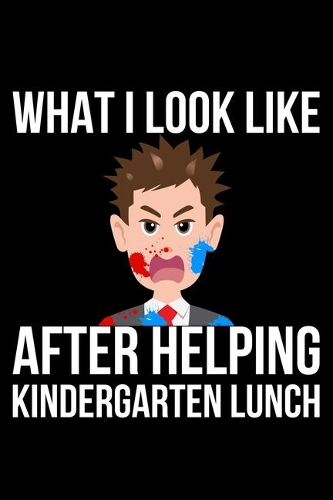 What I Look Like After Helping Kindergarten Lunch: Lined A5 Notebook for Kindergartener
