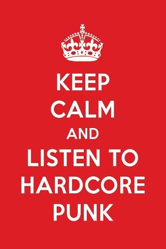 Keep Calm and Listen to Hardcore Punk: Hardcore Punk Designer Notebook