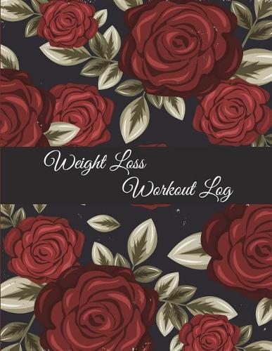 Weight Loss Workout Log: Cute Rose Flowers, Weekly Menu Meal Plan And Weekly Workout Progress Planner Large Print 8.5" x 11" Weight Loss Meal Planner With Grocery Lists, Wor