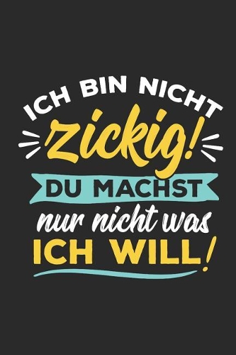 Ich Bin Nicht Zickig! Du Machst Nur Nicht Was Ich Will