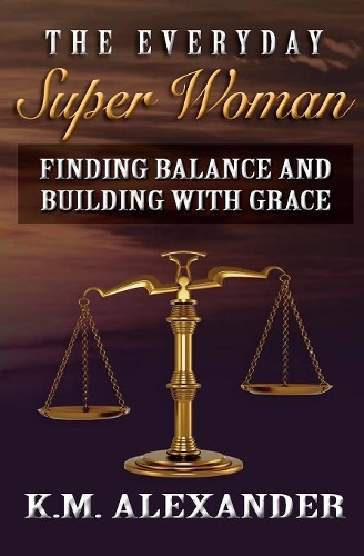 The Everyday Super Woman: Finding Balance and Building with Grace