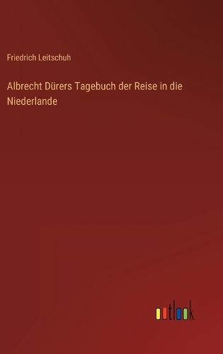 Albrecht Dürers Tagebuch der Reise in die Niederlande