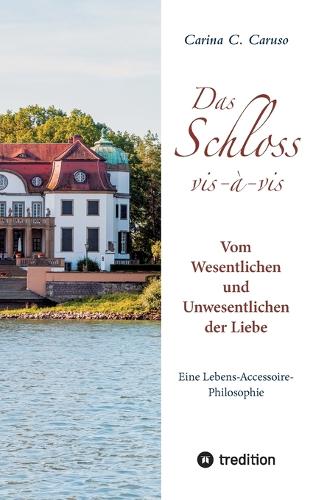 Das Schloss vis-à-vis: Vom Wesentlichen und Unwesentlichen der Liebe. Eine Lebens-Accessoire-Philosophe