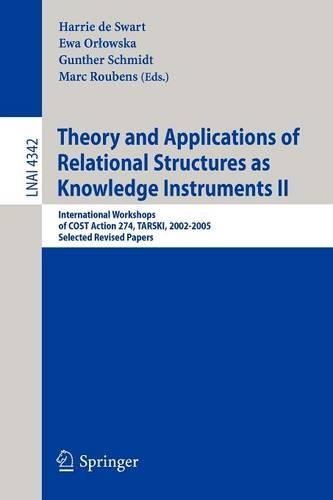 Theory and Applications of Relational Structures as Knowledge Instruments II: International Workshops of COST Action 274, TARSKI, 2002-2005, Selected Revised Papers(4342 Lecture Notes in Computer Science)