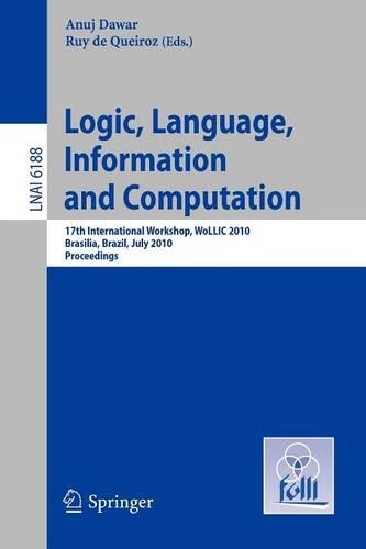 Logic, Language, Information and Computation: 17th International Workshop, WoLLIC 2010, Brasilia, Brazil, July 6-9, 2010, Proceedings(Lecture Notes in Artificial Intelligence)