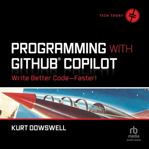 Programming with Github Copilot: Write Better Code--Faster!