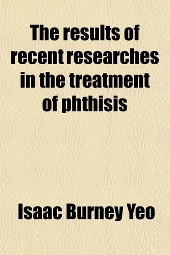 The Results of Recent Researches in the Treatment of Phthisis