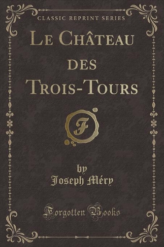 Le Château Des Trois-Tours (Classic Reprint)