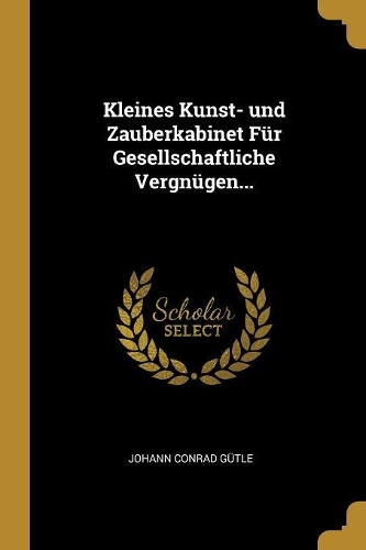 Kleines Kunst- und Zauberkabinet Für Gesellschaftliche Vergnügen...