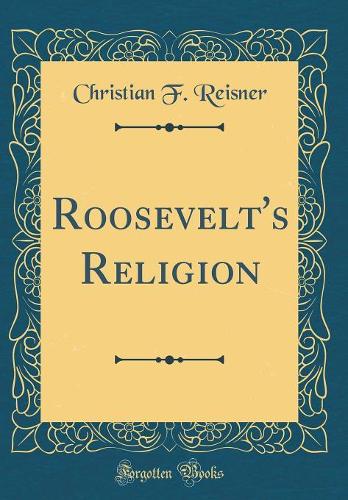 Roosevelt's Religion (Classic Reprint)