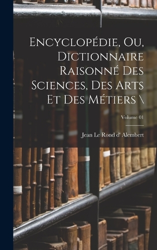 Encyclopédie, ou, Dictionnaire raisonné des sciences, des arts et des métiers \; Volume 01