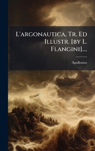 L'argonautica, Tr. Ed Illustr. [by L. Flangini]....
