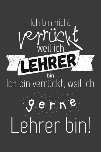 Ich bin nicht verrückt, weil ich Lehrer bin: Liniertes DinA 5 Notizbuch für Lehrerinnen und Lehrer Notizheft für Pädagogen