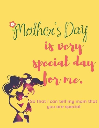 Mother's Day is very Special Day For Me So That I Can Tell My Mom That You Are Special