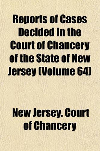 Reports of Cases Decided in the Court of Chancery of the State of New Jersey (Volume 64)