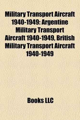 Military Transport Aircraft 1940-1949: Argentine Military Transport Aircraft 1940-1949, British Military Transport Aircraft 1940-1949(English)