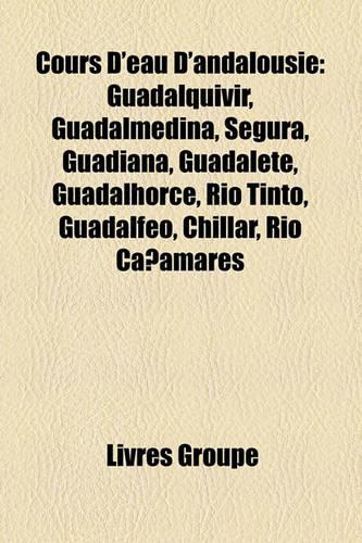 Cours D'Eau D'Andalousie: Guadalquivir, Guadalmedina, Segura, Guadiana, Guadalete, Guadalhorce, Ro Tinto, Guadalfeo, Chllar, Ro Caamares(French)
