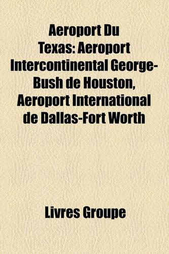 Aroport Du Texas: Aroport Intercontinental George-Bush de Houston, Aroport International de Dallas-Fort Worth(French)