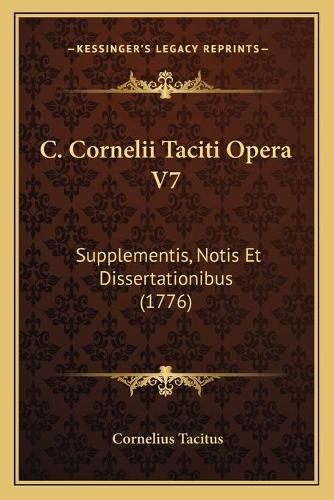 C. Cornelii Taciti Opera V7: Supplementis, Notis Et Dissertationibus (1776)(Latin)