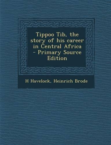 Tippoo Tib, the Story of His Career in Central Africa