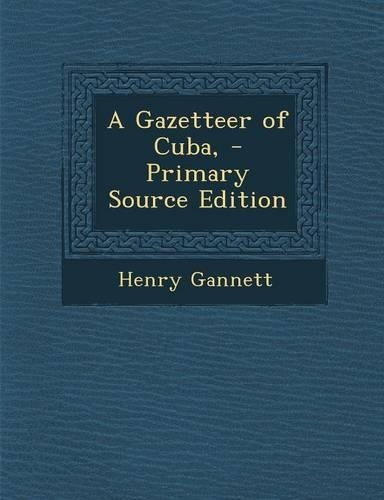 A Gazetteer of Cuba, - Primary Source Edition