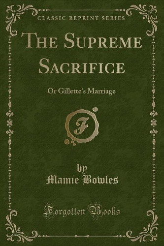 The Supreme Sacrifice: Or Gillette's Marriage (Classic Reprint)(English)