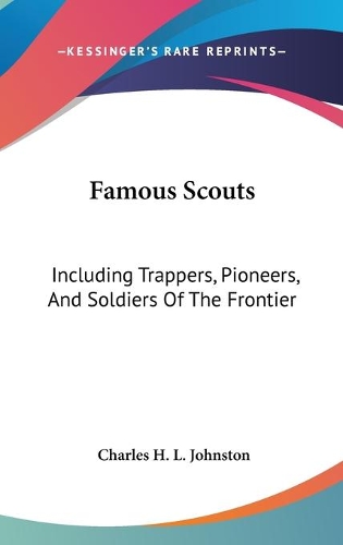 Famous Scouts: Including Trappers, Pioneers, And Soldiers Of The Frontier(English)