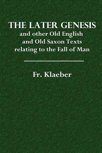 The Later Genesis: And Other Old English and Old Saxon Texts Relating to the Fall of Man