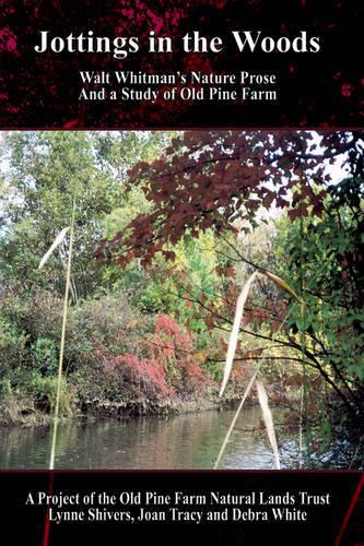 Jottings in the Woods: Walt Whitman's Nature Prose and a Study of Old Pine Farm