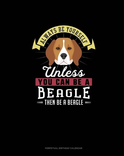 Always Be Yourself Unless You Can Be A Beagle Then Be A Beagle
