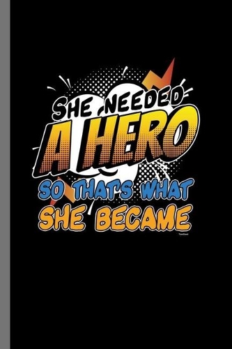 She needed a hero so that's what she became: She Needed A Hero So That's What She Became Funny Women Empowerment Feminism Feminist Gift (6"x9") Dot Grid notebook Journal to write in