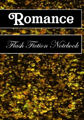 Romance Flash Fiction Notebook: Workbook for Writing Short Stories And Flash Fictions - Motivation and Prompts to Write A Story, Essays, Novels