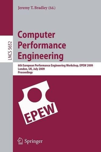 Computer Performance Engineering: 6th European Performance Engineering Workshop, EPEW 2009 London, UK, July 9-10, 2009 Proceedings(5652 Lecture Notes in Computer Science)