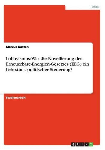 Lobbyismus: War die Novellierung des Erneuerbare-Energien-Gesetzes (EEG) ein Lehrstück politischer Steuerung?(German)