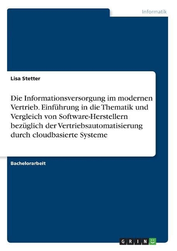 Die Informationsversorgung im modernen Vertrieb. Einführung in die Thematik und Vergleich von Software-Herstellern bezüglich der Vertriebsautomatisierung durch cloudbasierte Systeme