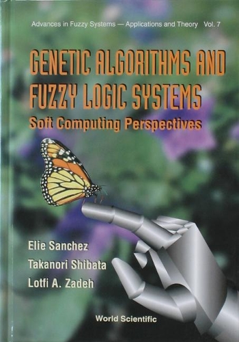 Genetic Algorithms And Fuzzy Logic Systems Soft Computing Perspectives: (7 Advances In Fuzzy Systems-applications And Theory)