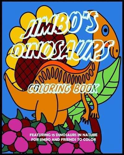 Jimbo's Dinosaurs Coloring Book: Featuring 15 Dinosaurs in Nature for Jimbo and Friends to Color