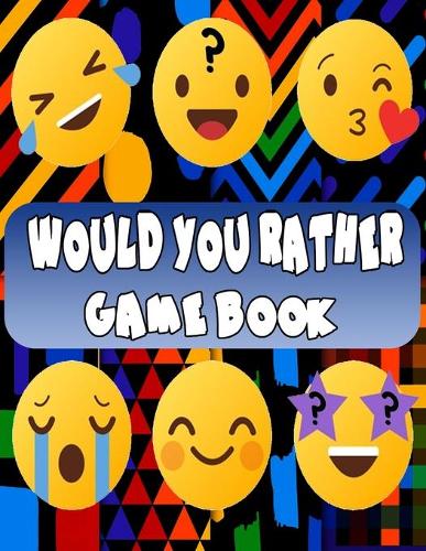 Would You Rather Game Book: 100 Hilarious Questions, Silly Scenarios and Challenging Choices the Whole Family Will Love. Lockdown Pastime