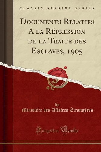 Documents Relatifs a la RÃ©pression de la Traite Des Esclaves, 1905 (Classic Reprint)