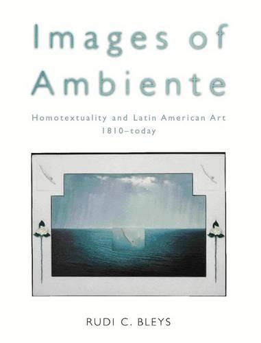 Images of Ambiente: Homotextuality and Latin (O/A) American Art, 1810-Today