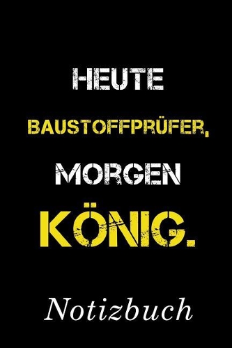 Heute Baustoffprüfer Morgen König Notizbuch
