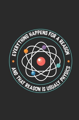 Physics - Everything Happens For A Reason: Graph Ruled Notebook - Journal For Student, Teacher, and Physicist