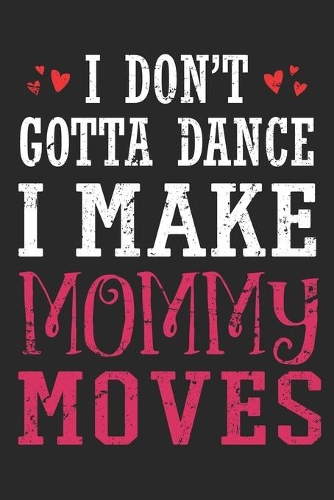 I Dont Dance I Make Mommy Moves