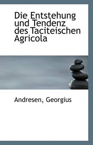 Die Entstehung Und Tendenz Des Taciteischen Agricola