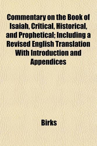 Commentary on the Book of Isaiah, Critical, Historical, and Prophetical; Including a Revised English Translation with Introduction and Appendices: (English)