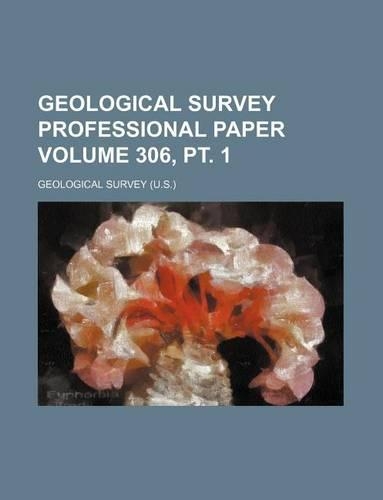 Geological Survey Professional Paper Volume 306, PT. 1