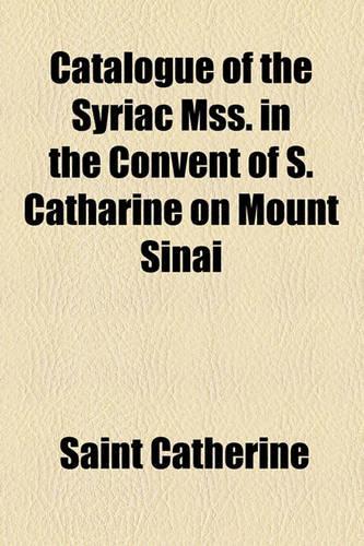 Catalogue of the Syriac Mss. in the Convent of S. Catharine on Mount Sinai: (English)