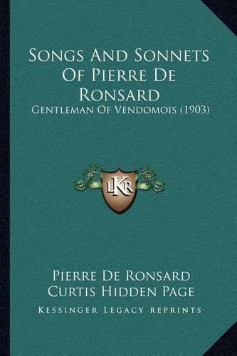 Songs And Sonnets Of Pierre De Ronsard: Gentleman Of Vendomois (1903)(English)