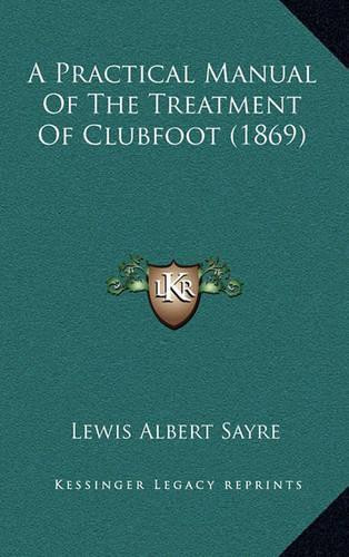 A Practical Manual Of The Treatment Of Clubfoot (1869): (English)