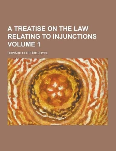 A Treatise on the Law Relating to Injunctions Volume 1: (English)